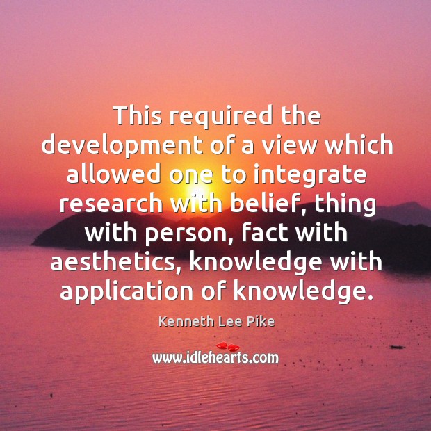 This required the development of a view which allowed one to integrate research with belief Kenneth Lee Pike Picture Quote