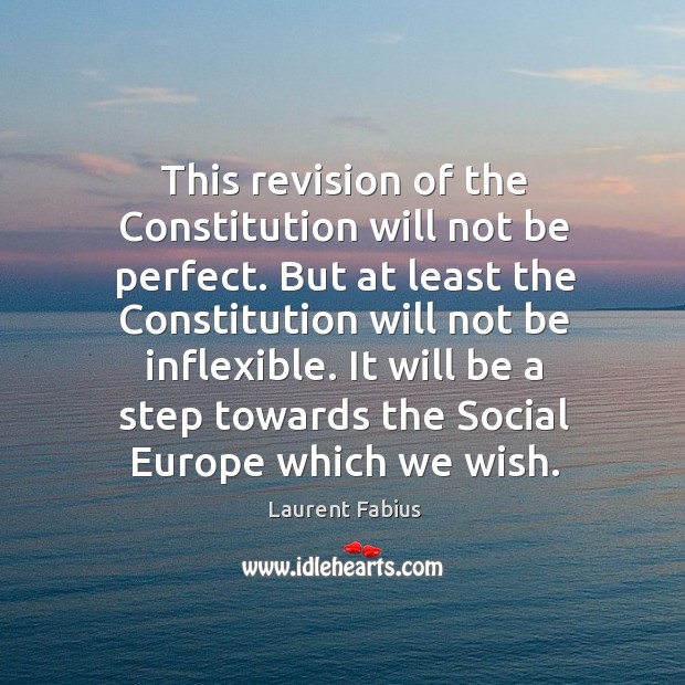 This revision of the constitution will not be perfect. But at least the constitution will Laurent Fabius Picture Quote