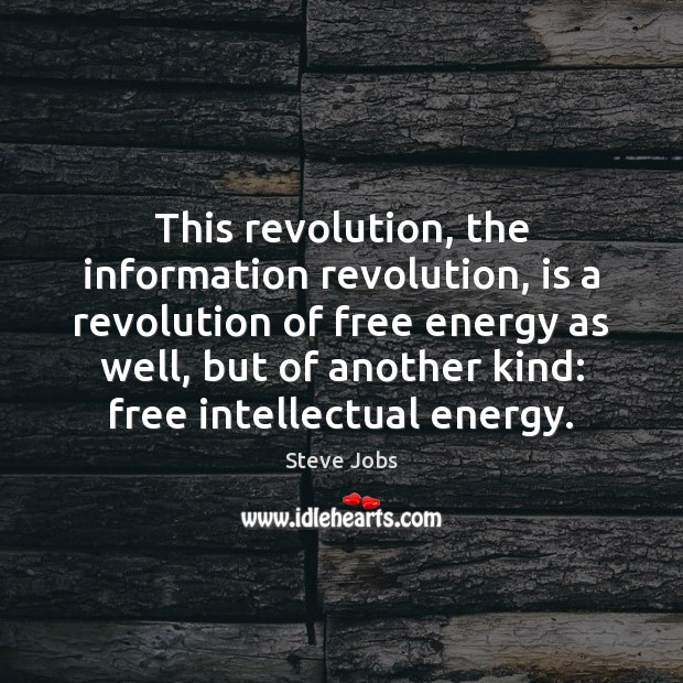This revolution, the information revolution, is a revolution of free energy as Steve Jobs Picture Quote