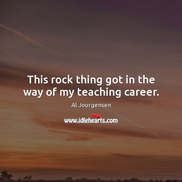 This rock thing got in the way of my teaching career. Image
