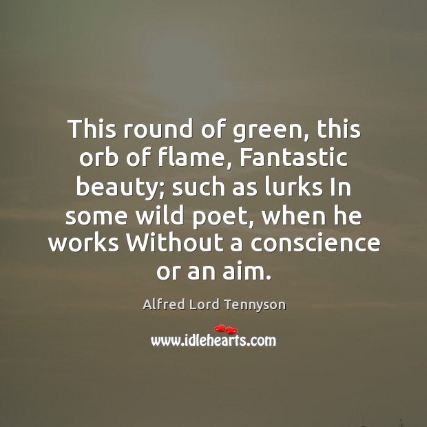 This round of green, this orb of flame, Fantastic beauty; such as Image