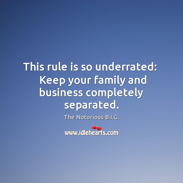 This rule is so underrated:   Keep your family and business completely separated. Business Quotes Image
