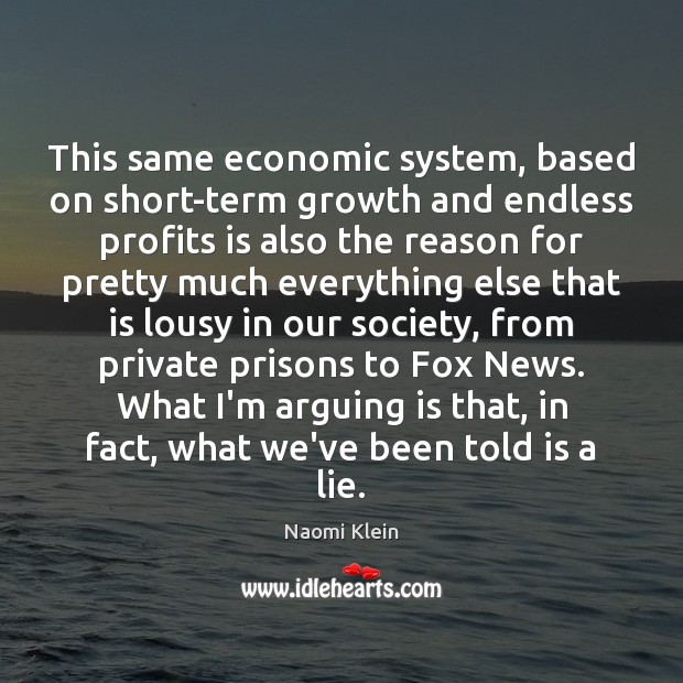 This same economic system, based on short-term growth and endless profits is Naomi Klein Picture Quote