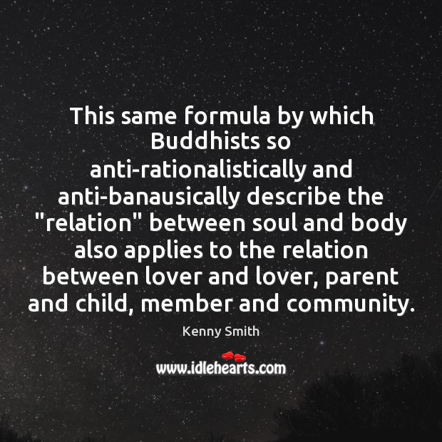 This same formula by which Buddhists so anti-rationalistically and anti-banausically describe the “ Kenny Smith Picture Quote