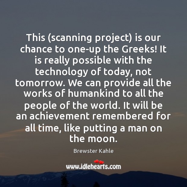 This (scanning project) is our chance to one-up the Greeks! It is Brewster Kahle Picture Quote