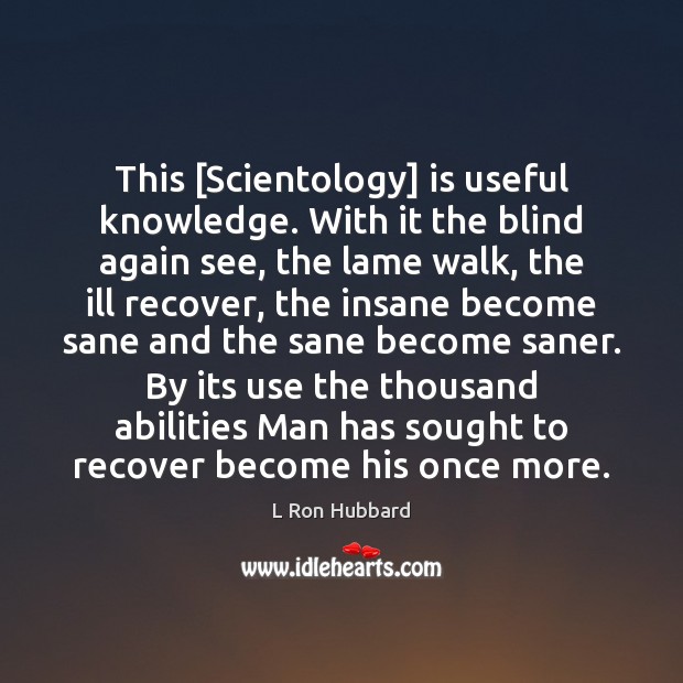 This [Scientology] is useful knowledge. With it the blind again see, the L Ron Hubbard Picture Quote