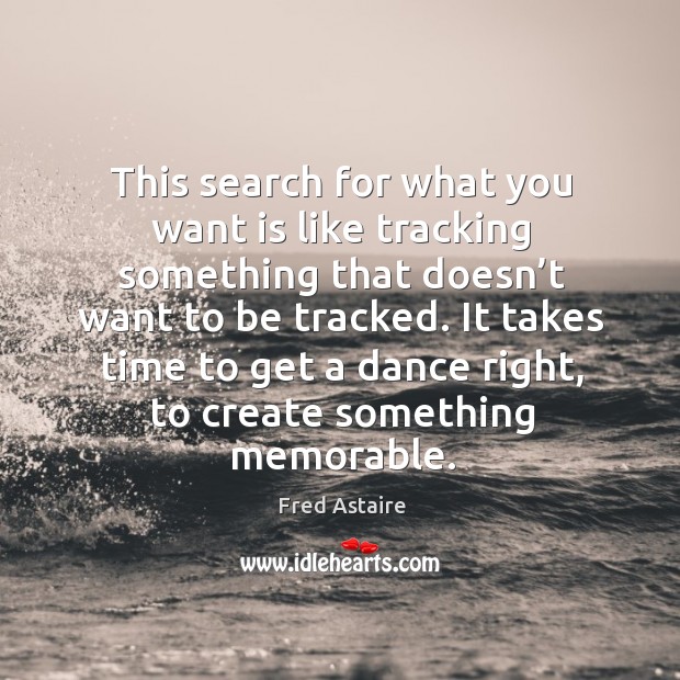 This search for what you want is like tracking something that doesn’t want to be tracked. Image