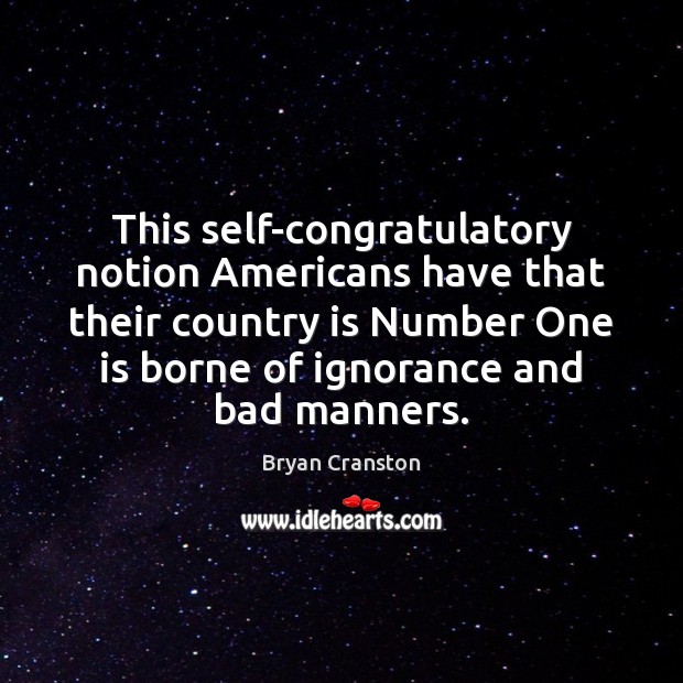 This self-congratulatory notion Americans have that their country is Number One is 
