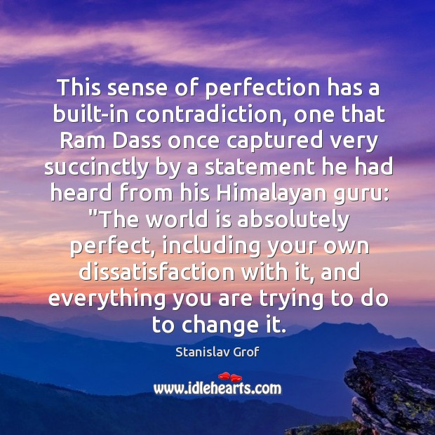 This sense of perfection has a built-in contradiction, one that Ram Dass Stanislav Grof Picture Quote