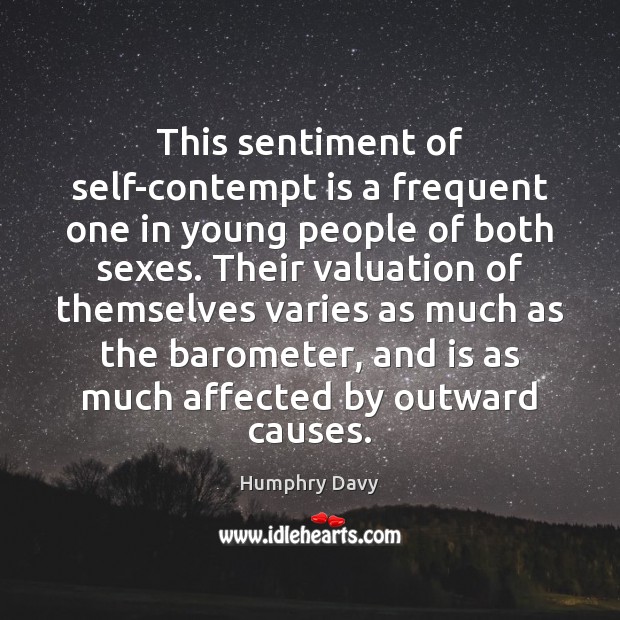 This sentiment of self-contempt is a frequent one in young people of Humphry Davy Picture Quote