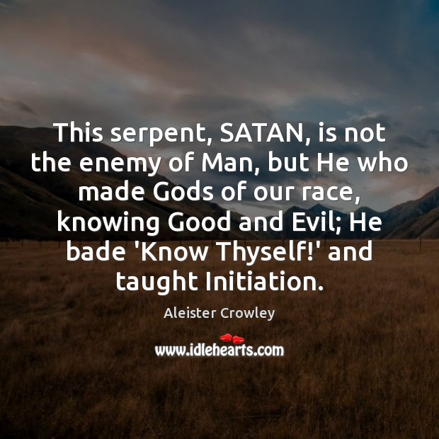 This serpent, SATAN, is not the enemy of Man, but He who Aleister Crowley Picture Quote