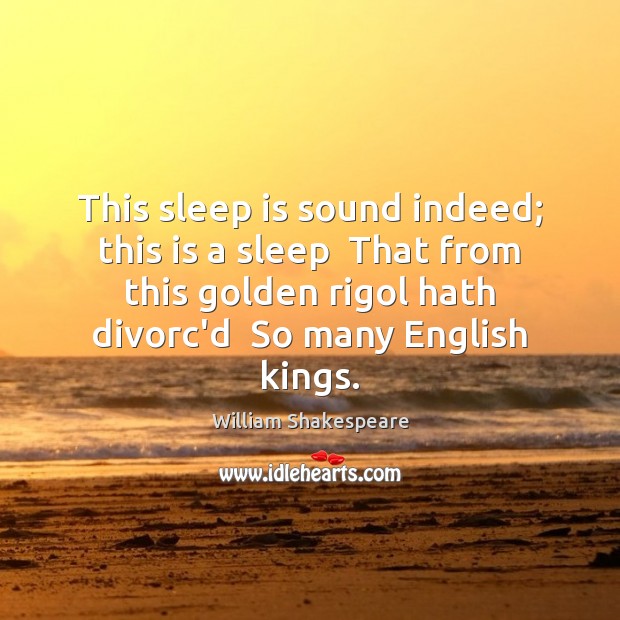 This sleep is sound indeed; this is a sleep  That from this William Shakespeare Picture Quote