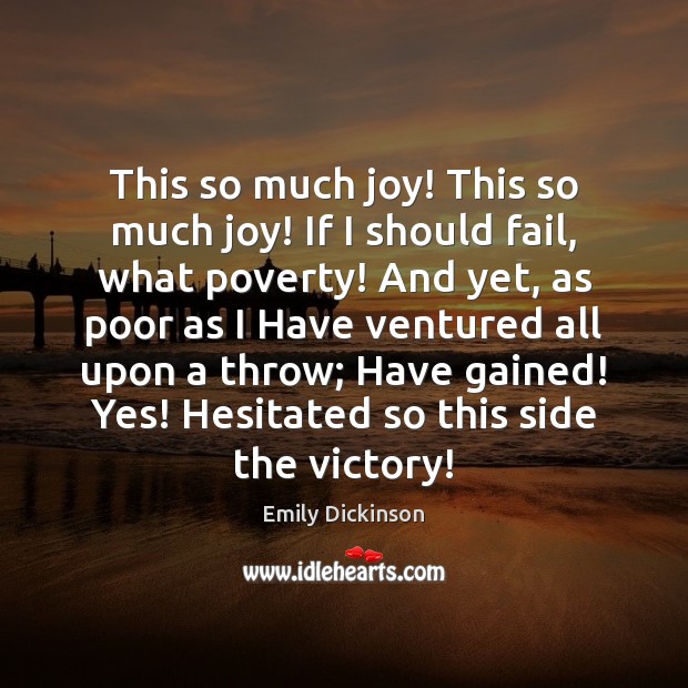 This so much joy! This so much joy! If I should fail, Emily Dickinson Picture Quote