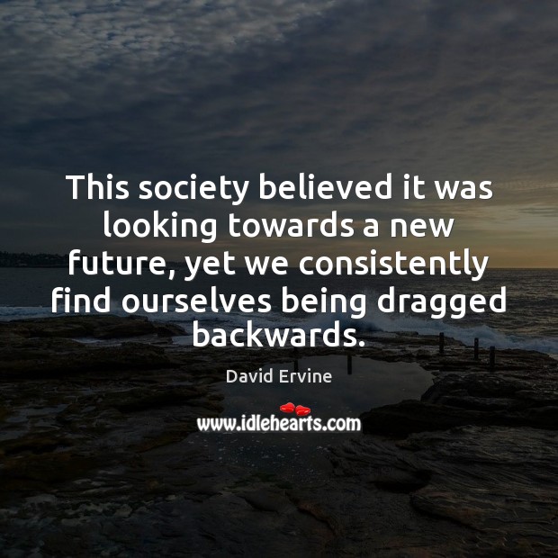 This society believed it was looking towards a new future, yet we 