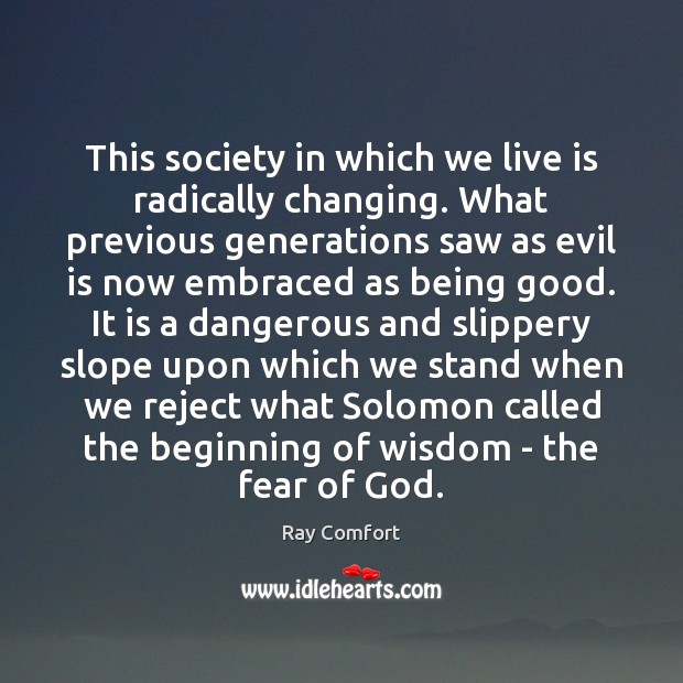 This society in which we live is radically changing. What previous generations Ray Comfort Picture Quote