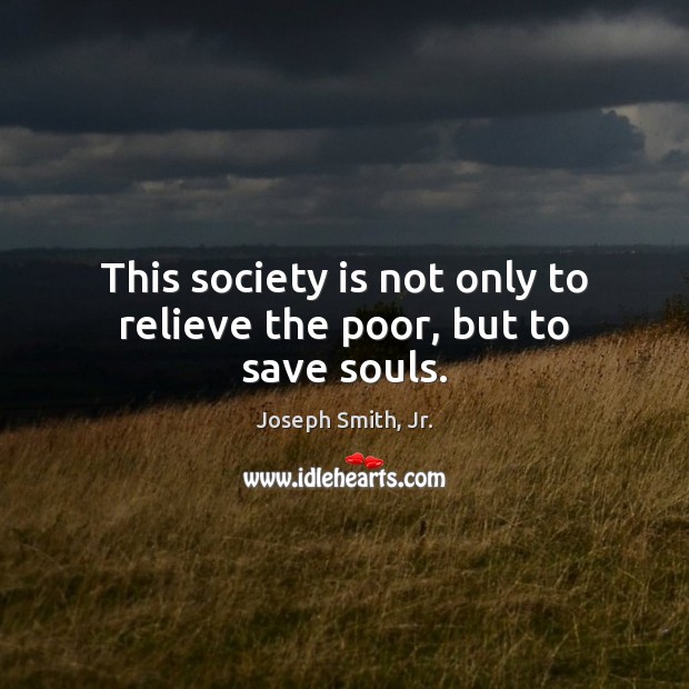 This society is not only to relieve the poor, but to save souls. 