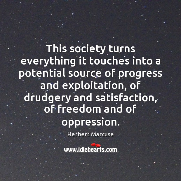 This society turns everything it touches into a potential source of progress Herbert Marcuse Picture Quote