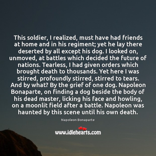 This soldier, I realized, must have had friends at home and in Napoleon Bonaparte Picture Quote