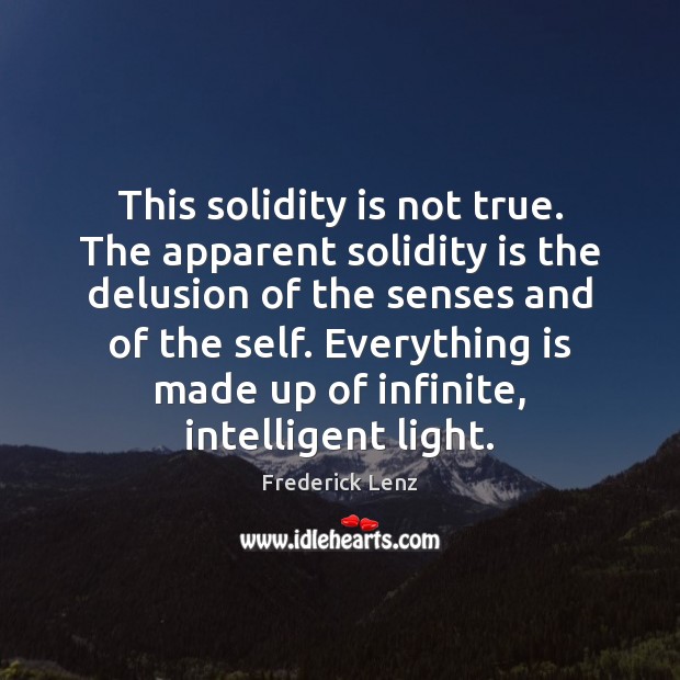 This solidity is not true. The apparent solidity is the delusion of Frederick Lenz Picture Quote
