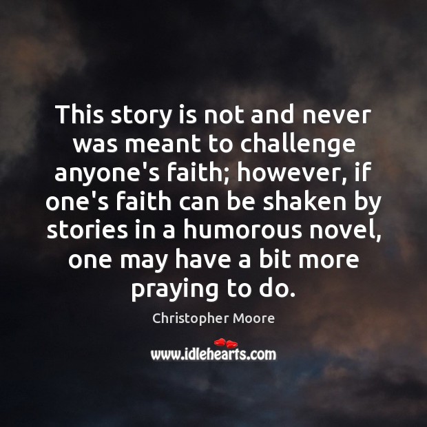 This story is not and never was meant to challenge anyone’s faith; Christopher Moore Picture Quote
