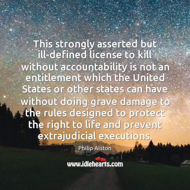 This strongly asserted but ill-defined license to kill without accountability is not Philip Alston Picture Quote