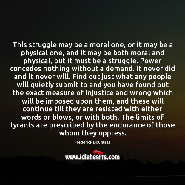 This struggle may be a moral one, or it may be a Frederick Douglass Picture Quote