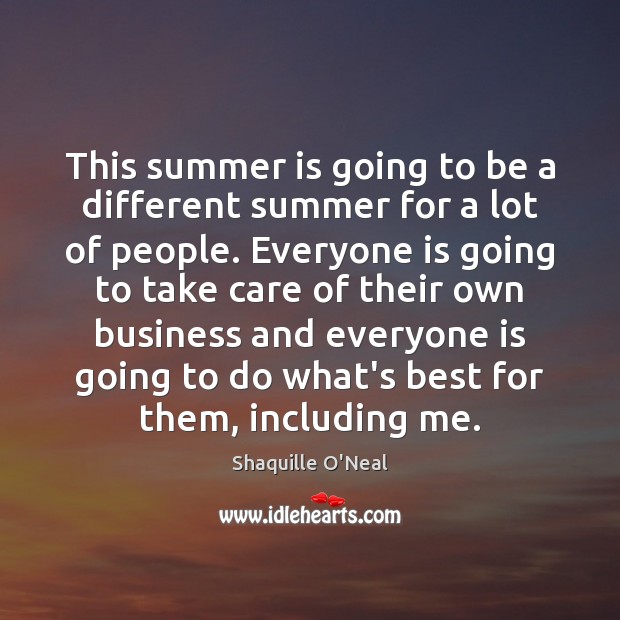 This summer is going to be a different summer for a lot Shaquille O’Neal Picture Quote