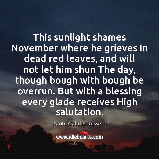 This sunlight shames November where he grieves In dead red leaves, and Dante Gabriel Rossetti Picture Quote