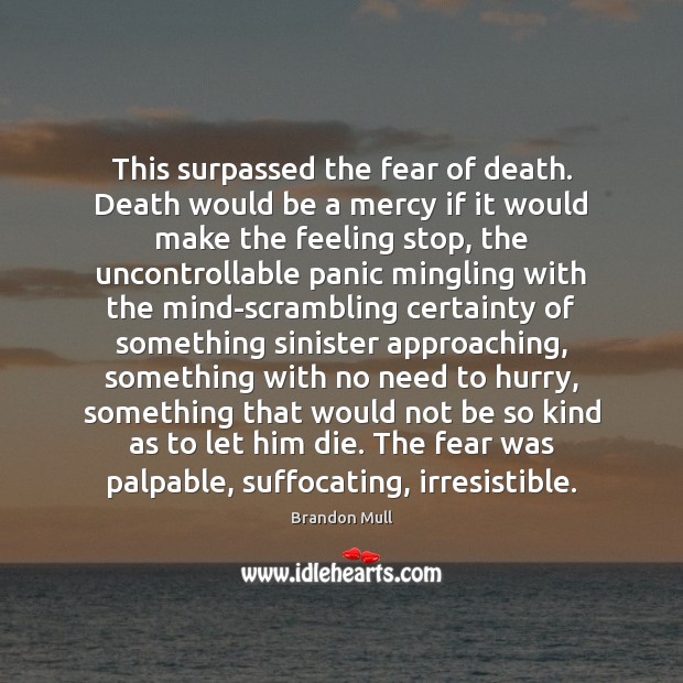 This surpassed the fear of death. Death would be a mercy if Brandon Mull Picture Quote
