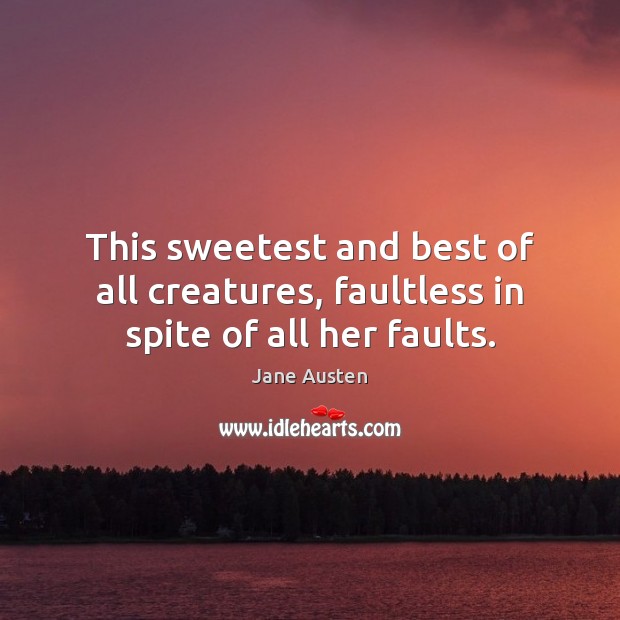 This sweetest and best of all creatures, faultless in spite of all her faults. Image
