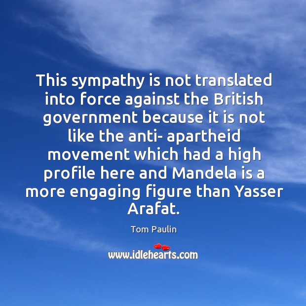 This sympathy is not translated into force against the british government because Tom Paulin Picture Quote