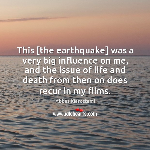 This [the earthquake] was a very big influence on me, and the Abbas Kiarostami Picture Quote