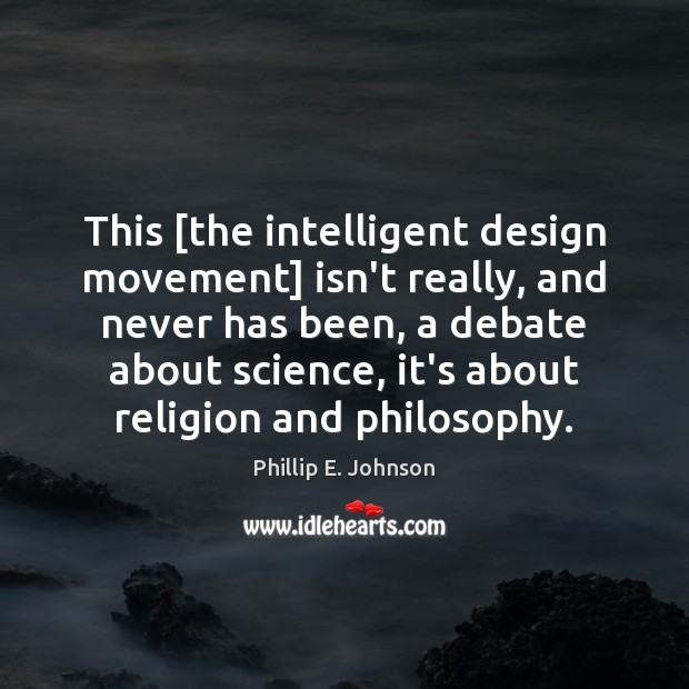This [the intelligent design movement] isn’t really, and never has been, a Phillip E. Johnson Picture Quote
