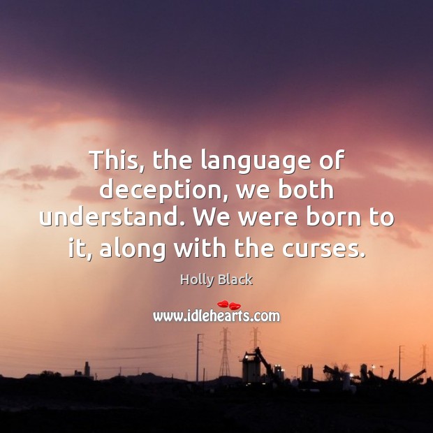 This, the language of deception, we both understand. We were born to Holly Black Picture Quote