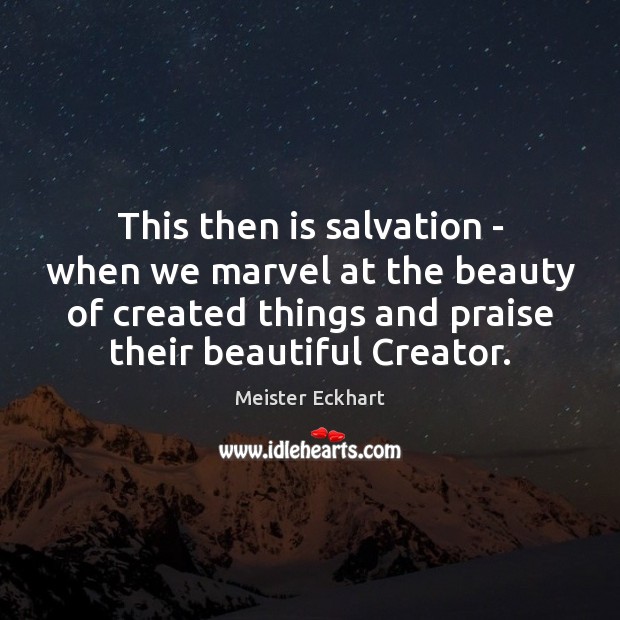 This then is salvation – when we marvel at the beauty of Meister Eckhart Picture Quote