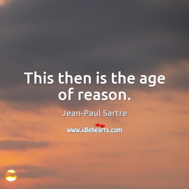 This then is the age of reason. Jean-Paul Sartre Picture Quote