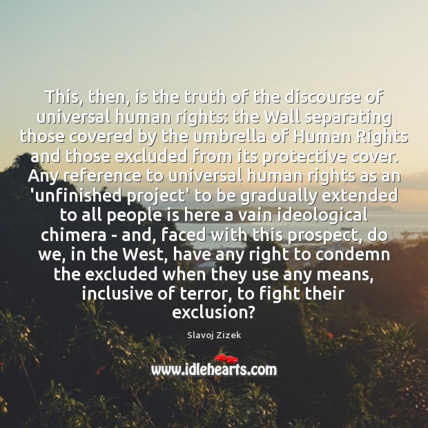 This, then, is the truth of the discourse of universal human rights: Image
