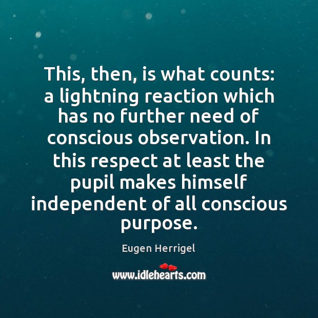 This, then, is what counts: a lightning reaction which has no further Eugen Herrigel Picture Quote