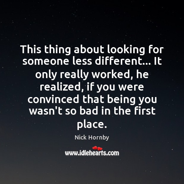 This thing about looking for someone less different… It only really worked, Nick Hornby Picture Quote