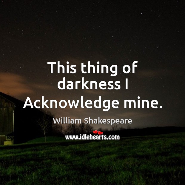 This thing of darkness I Acknowledge mine. William Shakespeare Picture Quote