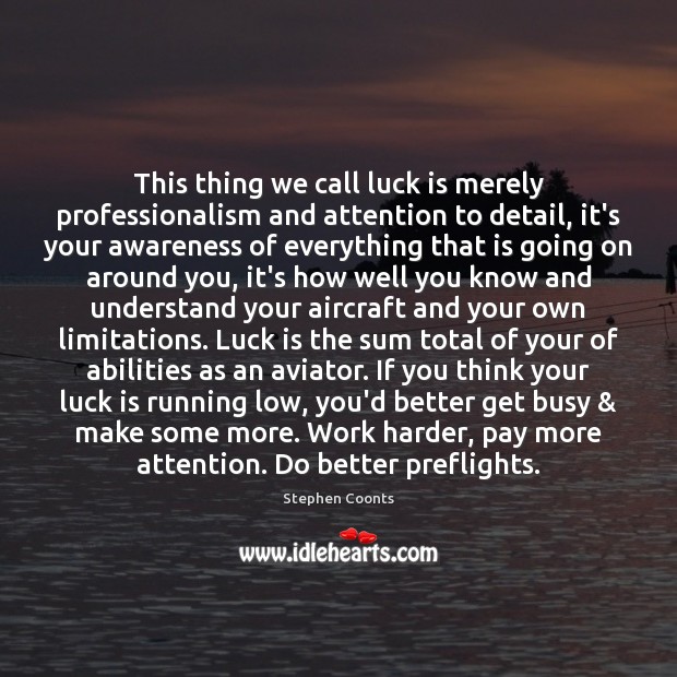 This thing we call luck is merely professionalism and attention to detail, Stephen Coonts Picture Quote