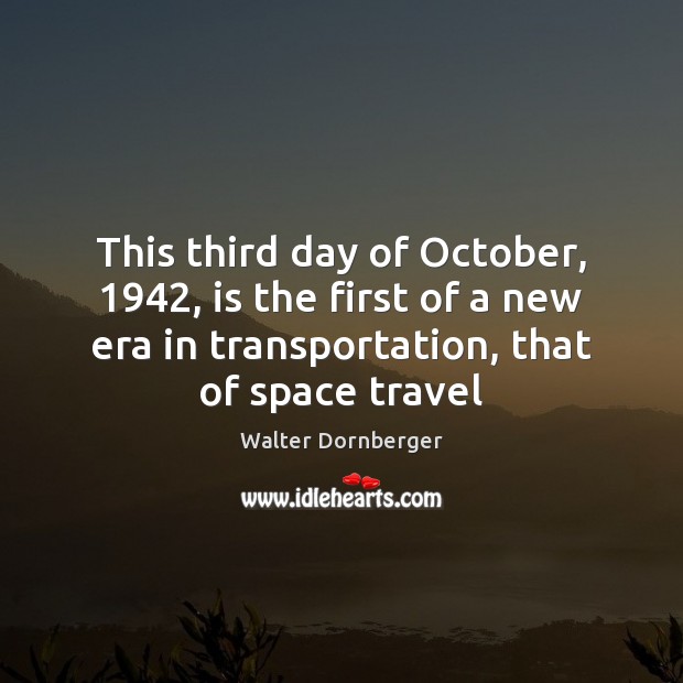 This third day of October, 1942, is the first of a new era Walter Dornberger Picture Quote