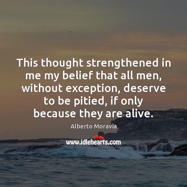 This thought strengthened in me my belief that all men, without exception, Alberto Moravia Picture Quote