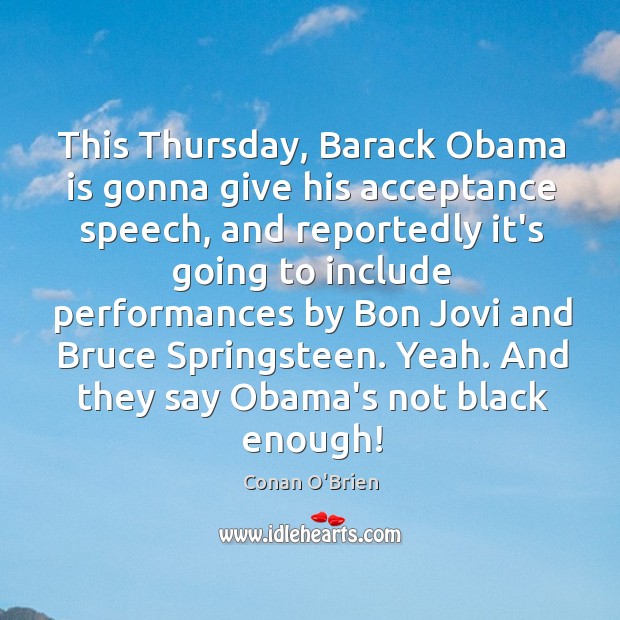 This Thursday, Barack Obama is gonna give his acceptance speech, and reportedly Conan O’Brien Picture Quote