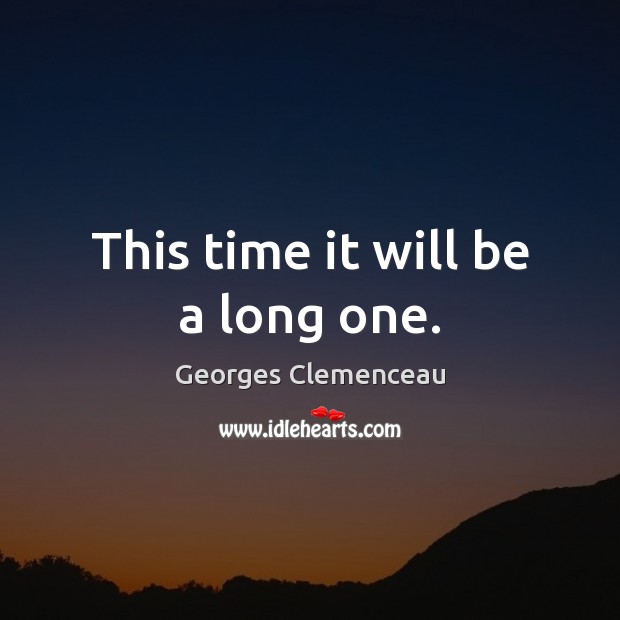 This time it will be a long one. Georges Clemenceau Picture Quote
