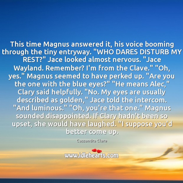 This time Magnus answered it, his voice booming through the tiny entryway. “ Image