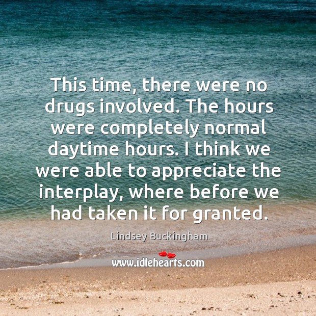 This time, there were no drugs involved. The hours were completely normal daytime hours. Appreciate Quotes Image