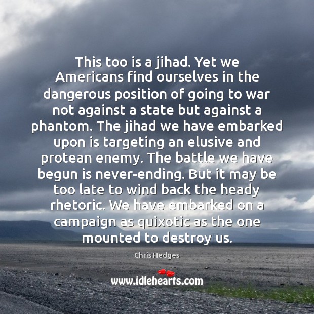 This too is a jihad. Yet we Americans find ourselves in the Chris Hedges Picture Quote