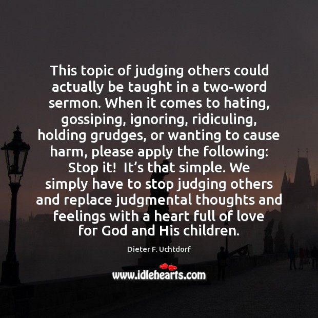 This topic of judging others could actually be taught in a two-word Dieter F. Uchtdorf Picture Quote