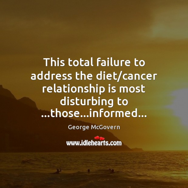 This total failure to address the diet/cancer relationship is most disturbing Relationship Quotes Image